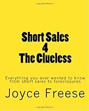 Short Sales 4 the Clueless: Everything you ever wanted to know from short sales to foreclosures (Volume 1)