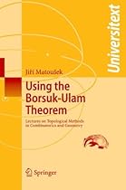 Using the Borsuk-Ulam Theorem: Lectures on Topological Methods in Combinatorics and Geometry (Universitext)