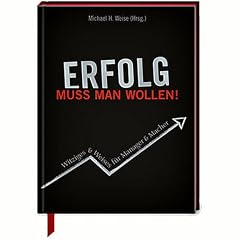 Erfolg muss man wollen: Witziges & Weises f�r Manager & Macher