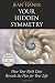 Your Hidden Symmetry: How Your Birth Date Reveals the Plan for Your Life Your Hidden Symmetry: How Your Birth Date Reveals the Plan for Your Life