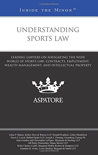 Understanding Sports Law: Leading Lawyers on Navigating the Wide World of Sports Law: Contracts, Employment, Wealth Management, and Intellectual Property (Inside the Minds)
