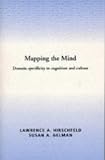 Mapping the Mind
 Domain Specificity in Cognition and Culture,
