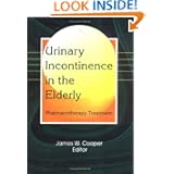 Urinary Incontinence in the Elderly: Pharmacotherapy Treatment (Monograph Published... by James W Cooper