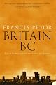 Britain BC: Life in Britain and Ireland before the Romans by Francis Pryor
