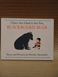 I Sure am Glad to See You, Blackboard Bear
