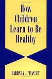 How Children Learn to be Healthy (Cambridge Studies on Child and Adolescent Health)