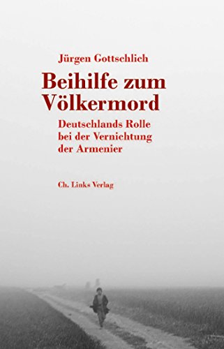 Beihilfe zum Völkermord: Deutschlands Rolle bei der Vernichtung der Armenier (German Edition)