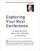 Capturing Your Next Conference -- Getting Maximum Value From Attending A Conference
