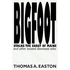 Bigfoot Stalks the Coast of Maine: And Other Twisted Downeast Tales