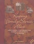 Keeping Family Stories Alive: Discovering and Recording the Stories and Reflections of a Lifetime