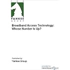 Click here to buy Broadband Access Technology: Whose Number Is Up? by Yankee Group.