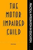 The Motor Impaired Child (Practical integration in education)