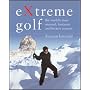 Extreme Golf: The World's Most Unusual, Fantastic and Bizarre Courses