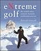 Extreme Golf: The World's Most Unusual, Fantastic and Bizarre Courses