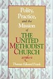 Polity, Practice, and the Mission of the United Methodist Church