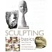 Sculpting Basics: Everything You Need to Know to Create Fantastic Three-dimensional Art