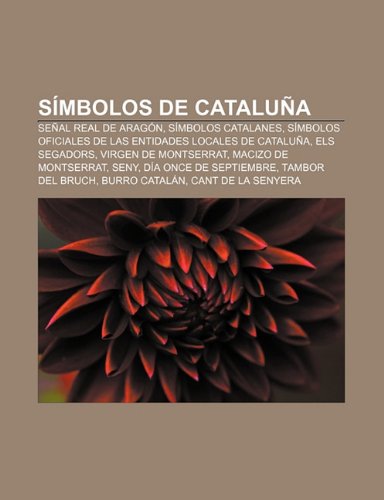 SÃmbolos de Cataluña: Señal Real de Aragón, SÃmbolos catalanes, SÃmbolos oficiales de las entidades locales de Cataluña, Els Segadors (Spanish Edition)