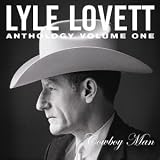 Anthology, Vol. 1: Cowboy Man. Lyle Lovett Tracks: The Truck Song, Cowboy Man, God Will, Farther Down The Line, This Old Porch, Why I Don't Know, If I Were The Man You Wanted, San Antonio Girl, If I Had A Boat, Give Back My Heart, I Loved You Yesterday, Walk Through The Bottomland, L.A. County, Which Way Does That Old Pony Run, If You Were To Wake Up