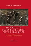 Secrets of the stations of the Cross and the Grail blood : the mystery of transformation
