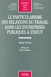 Revue LGDJ / Montchrestien  / Le particularisme des relations du travail dans les entreprises publiques à statut, tome 245