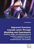 Improved Quantum Cascade Lasers through Modeling and Experiments: Modeling, design, and characterization of quantum cascade lasers for use in astrochemistry, electronic countermeasures, and zucchinis