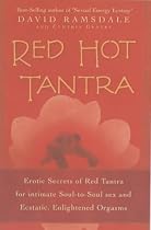 Red Hot Tantra: Erotic Secrets of Red Tantra for Intimate Soul-to-Soul Sex and Ecstatic, Enlightened Orgasms