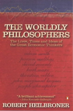 The Worldly Philosophers: The Lives, Times, and Ideas of the Great Economic Thinkers (Penguin Business Library)