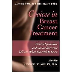Choices in Breast Cancer Treatment: Medical Specialists and Cancer Survivors Tell You What You Need to Know (A Johns Hopkins Press Health Book)