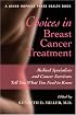 Choices in Breast Cancer Treatment: Medical Specialists and Cancer Survivors Tell You What You Need to Know (A Johns Hopkins Press Health Book)