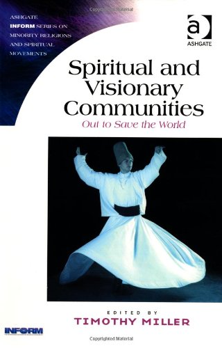 Spiritual and Visionary Communities: Out to Save the World (Ashgate Inform Series on Minority Religions and Spiritual Movements)