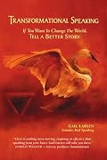 Transformational Speaking: If You Want to Change the World, Tell a Better Story