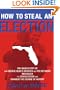 How to Steal an Election: The Inside Story of How George Bush's Brother and FOX Network Miscalled the 2000 Election and Changed the Cour