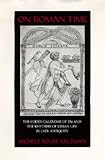 On Roman Time: The Codex-Calendar of 354 and the Rhythms of Urban Life in Late Antiquity (Transformation of the Classical Heritage)