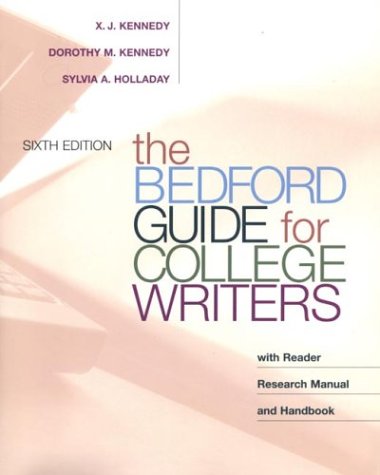 The Bedford Guide for College Writers with Reader, Research Manual, and Handbook, by X. J. Kennedy, Dorothy M. Kennedy, Sylvia A. Holladay