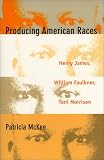 Producing American Races: Henry James, William Faulkner, Toni Morrison (New Americanists)