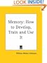 Memory: How to Develop, Train and Use It