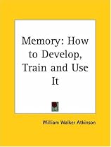 Memory: How to Develop, Train and Use it (1912)
