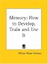 Memory: How to Develop, Train and Use It