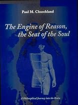The Engine of Reason, the Seat of the Soul: Philosophical Journey into the Brain (Bradford Books)