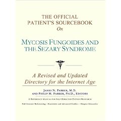 The Official Patient's Sourcebook on Mycosis Fungoides and the Sezary Syndrome: A Revised... by Icon Health Publications