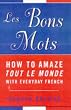 Les Bons Mots: How to Amaze Tout le Monde with Everyday French