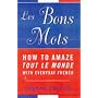 Les Bons Mots: How to Amaze Tout le Monde with Everyday French