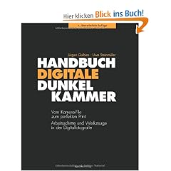 Handbuch Digitale Dunkelkammer: Vom Kamera-File zum perfekten Print: Arbeitsschritte und Werkzeuge in der Digitalfotografie