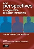 New Perspectives on Aggression Replacement Training: Practice, Research and Application (Wiley Series in Forensic Clinical Psychology)
