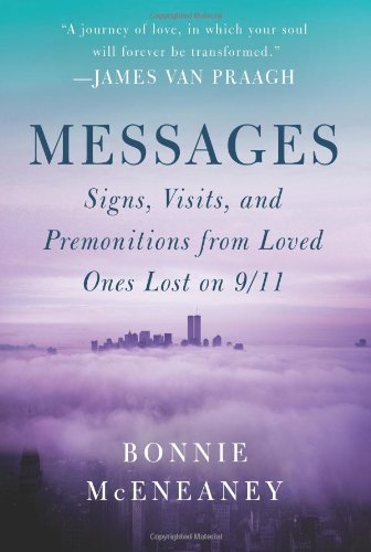 Messages: Signs - Visits - and Premonitions from Loved Ones Lost on 9 11 Messages: Signs - Visits - and Premonitions from Loved Ones Lost on 9 11