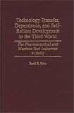Technology Transfer, Dependence, and Self-Reliant Development in the Third World: The Pharmaceutical and Machine Tool Industries in India