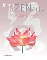 Living the Zen Arts: Meditation*Martial Arts*Calligraphy*Flower-Arranging*The Art of Tea