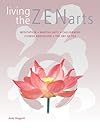 Living the Zen Arts: Meditation*Martial Arts*Calligraphy*Flower-Arranging*The Art of Tea