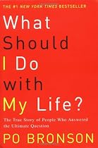 What Should I Do with My Life?: The True Story of People Who Answered the Ultimate Question