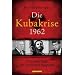 Die Kubakrise 1962: Dreizehn Tage am atomaren Abgrund